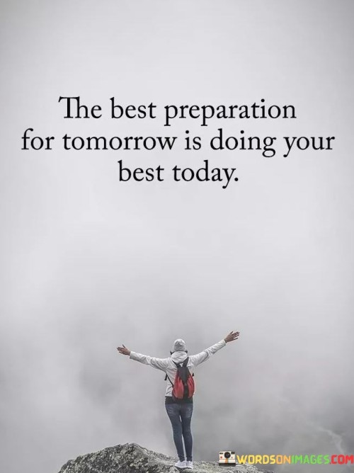 The Best Preparation For Tomorrow Is Doing Your Best Today Quotes