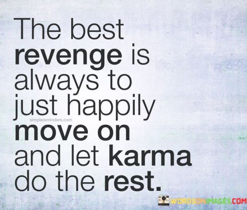 The Best Revenge Is Always To Just Happily Move On Quotes