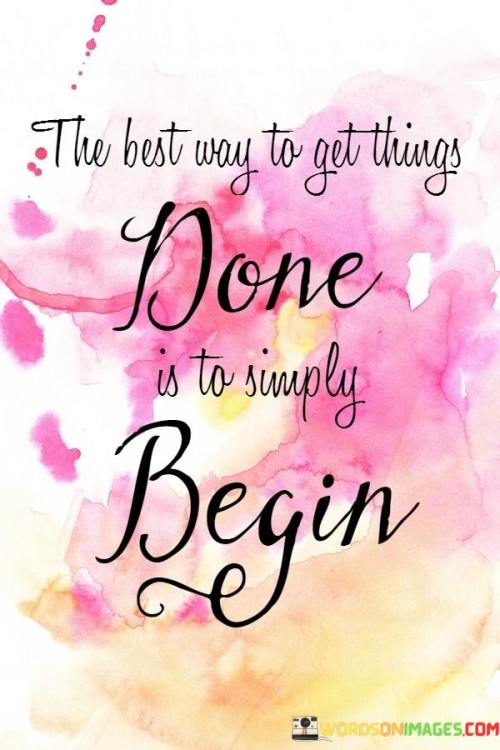 The-Best-Way-To-Get-Things-Done-Is-To-Simply-Begin-Quotes.jpeg