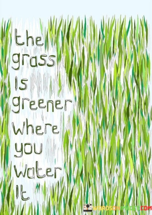 The-Grass-Is-Greener-Where-You-Water-Quotes.jpeg
