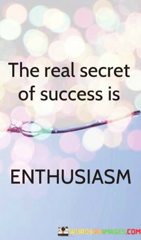 The-Real-Secret-Of-Success-Is-Enthusiasm-Quotes.jpeg