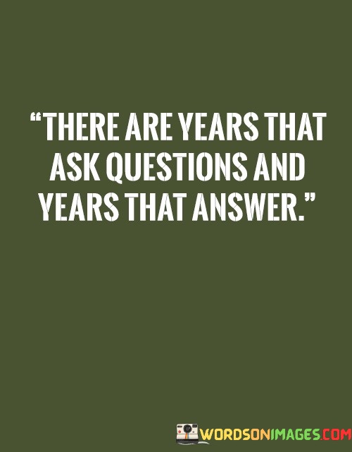 There-Are-Years-That-Ask-Questions-And-Year-Quotes.jpeg