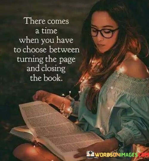 There Comes A Time When You Have To Choose Between Turning The Page Quotes