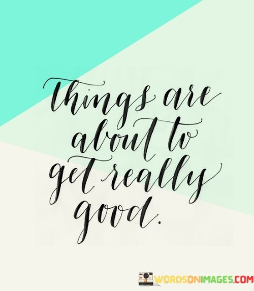 Things Are About To Get Really Good Quotes Quotes
