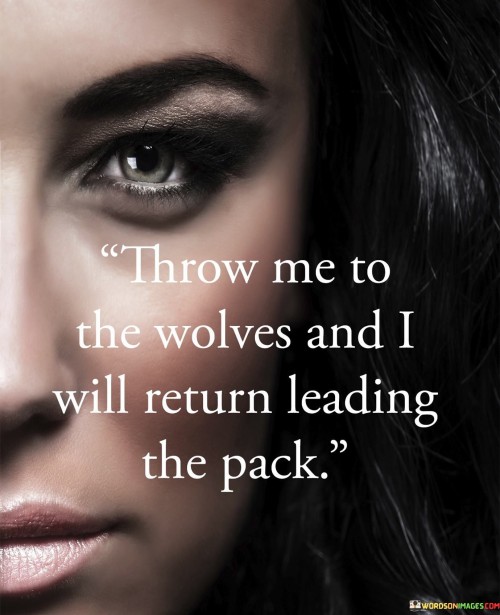 Throw-Me-To-The-Wolves-And-I-Will-Return-Leading-The-Pack-Quotes.jpeg