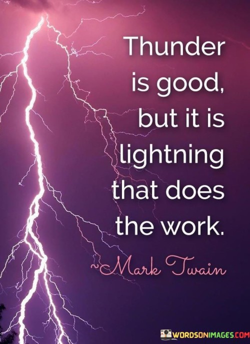 Thunder Is Good But It Is Lightning That Does The Work Quotes