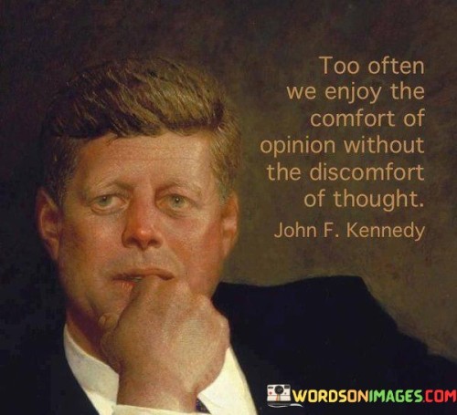 Too Often We Enjoy The Comfort Of Opinion Without The Discomfort Quotes
