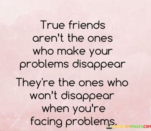 True-Friends-Arent-The-Ones-Who-Make-Your-Problems-Disappear-Quotes.jpeg