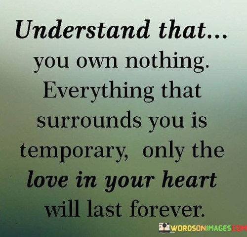 Understand That You Own Nothing Everything That Surrounds You In Temporary Quotes