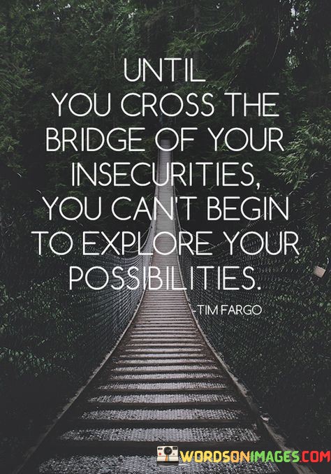 Until-You-Cross-The-Bridge-Of-Your-Insecurities-You-Cant-Quotes.jpeg