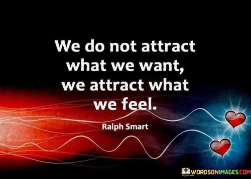 We Do Not Attract What We Want We Attract What We Feel Quotes