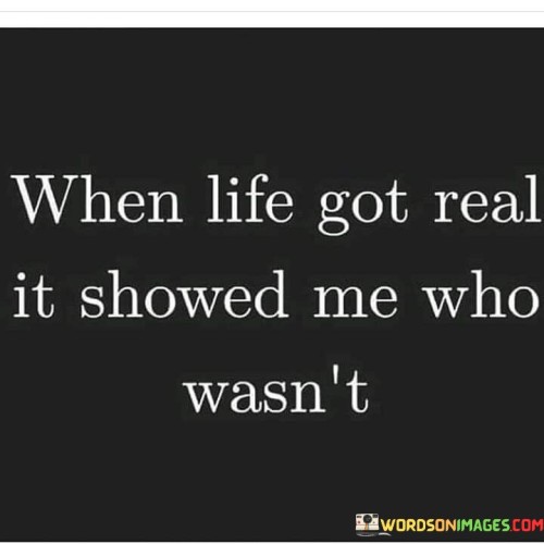 When Life Got Real It Showed Me Who Wasn't Quotes