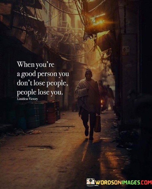 When You're A Good Person You Don't Lose People People Lose You Quotes