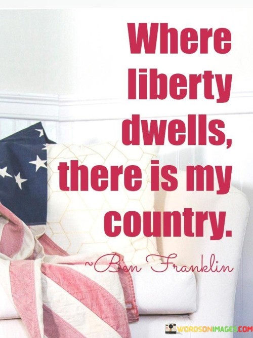 Where Liberty Dwells There Is My Country Quotes