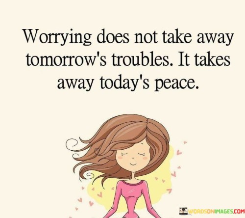 Worrying-Does-Not-Take-Away-Tomorrows-Troubles-Quotes.jpeg