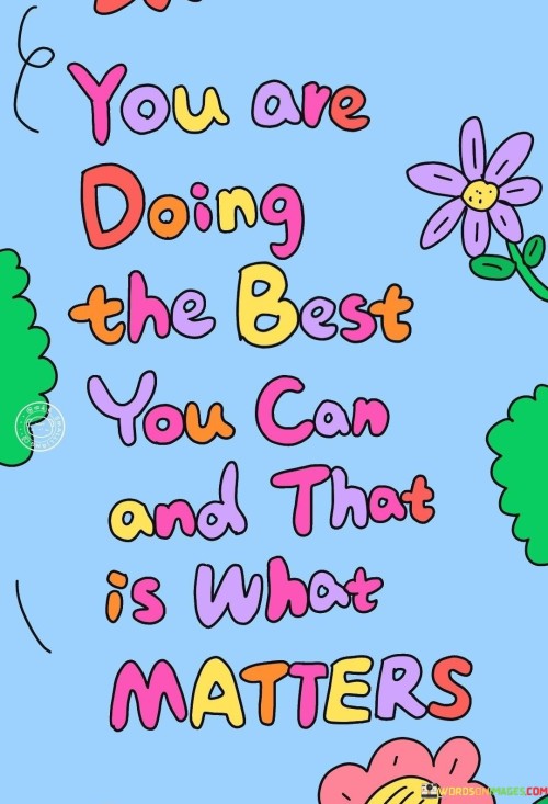You Are Doing The Best You Can And Thta Is What Matters Quotes