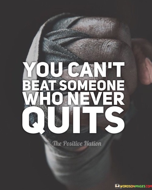 You Can't Beat Someone Who Never Quits Quotes