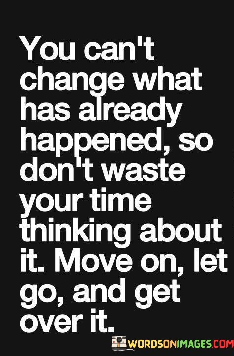 You-Cant-Change-What-Has-Already-Happened-So-Dont-Waste-Quotes.jpeg