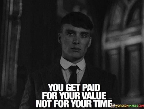 You Get Paid For Your Value Not For Your Time Quotes