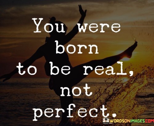You-Were-Born-To-Be-Real-Not-Perfect-Quotes.jpeg