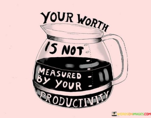 Your Worth Is Not Measured By Your Quotes