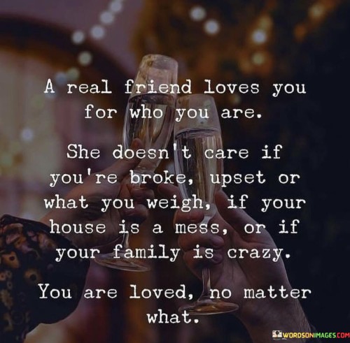 A-Real-Friend-Loves-You-For-Who-You-Are-She-Doesnt-Care-If-Youre-Broke-Upset-Or-What-You-Weigh-If-Your-House-Is-A-Mess-Or-If-Your-Family-Is-Crazy-You-Are-Loved-No-Matter-What.jpeg
