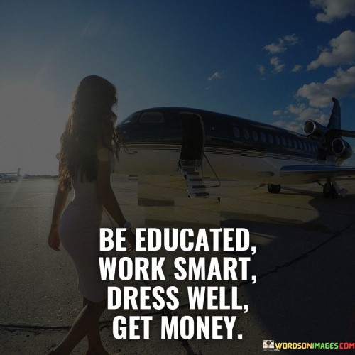 Be Educated Work Smart Dress Well Get Money Quotes