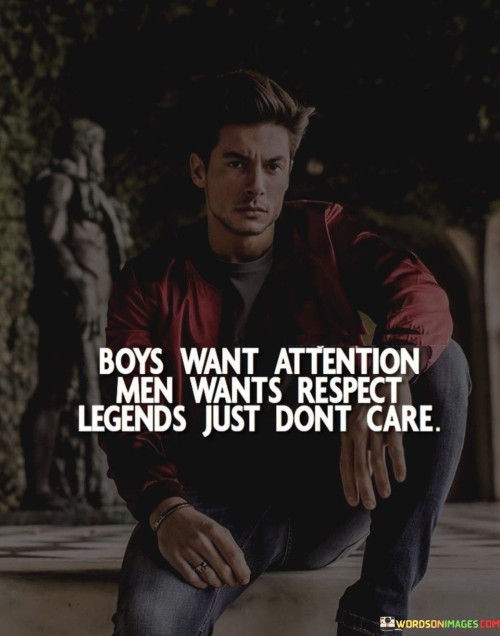 Boys Want Attention Men Wants Respect Legends Just Dont Care Quotes