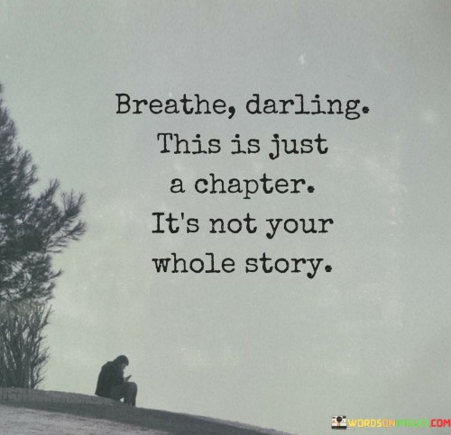 Breathe Darling This Is Just A Chapter Its Not Your Whole Story