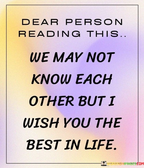 Dear Person Reading This We May Not Know Each Other But Quotes