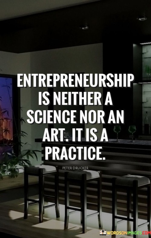 Entrepreneurship-Is-Neither-A-Science-Nor-An-Art-It-Is-A-Practice-Quotes.jpeg