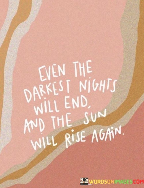 Even-The-Darkest-Nights-Will-End-And-The-Sun-Will-Rise-Again-Quotes.jpeg