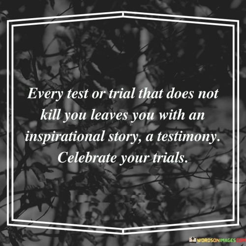 Every Test Or Trial That Does Not Kill You Leaves You With An Inspirational Story A Testimony Celebr