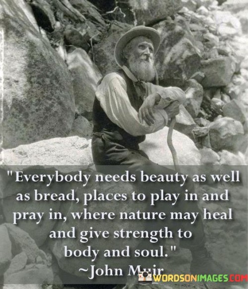 Everybody Needs Beauty As Well As Bread Places To Play In And Pray In Where Nature May Heal And Give