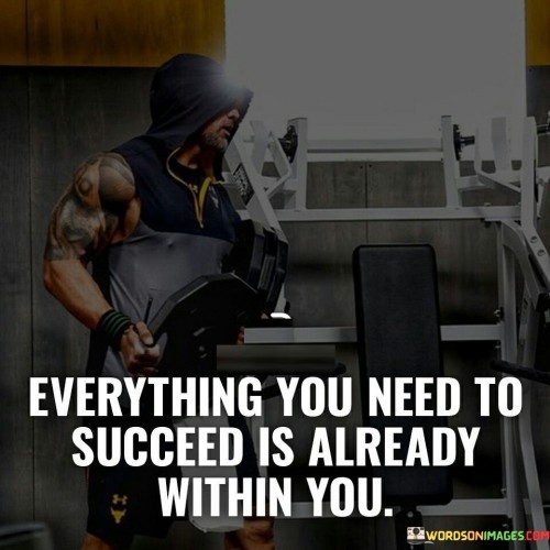 Everything-You-Need-To-Succeed-Is-Already-Within-You-Quotes.jpeg