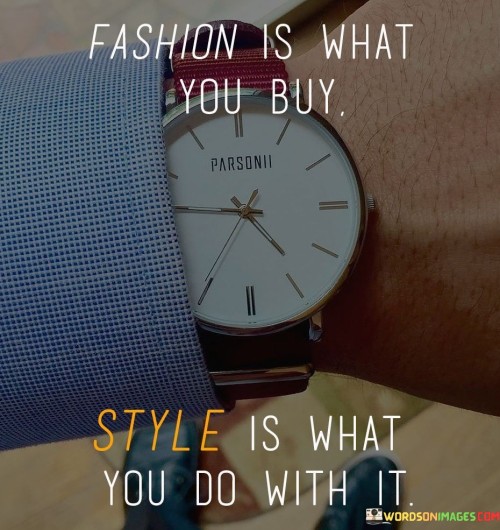 Fashion Is What You Buy Style Is What You Do With It