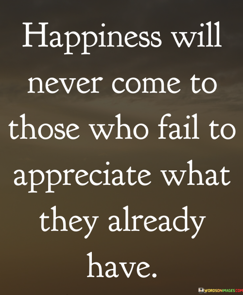 Happiness-Will-Never-Come-To-Those-Who-Fail-To-Appreciate-Quotes.png