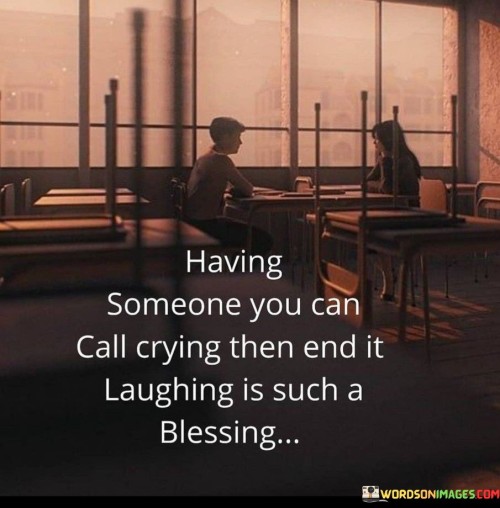 Having-Someone-You-Can-Call-Crying-Then-End-It-Laughing-Is-Such-A-Blessing-Quotes.jpeg