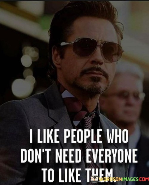 I Like People Who Don't Need Everyone To Like Them Quotes