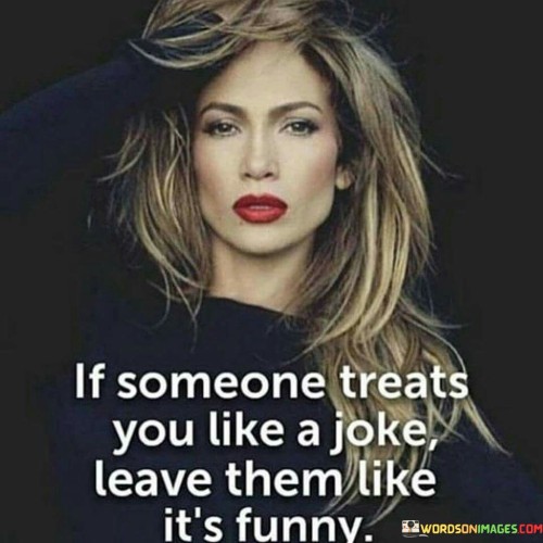 If Someone Treats You Like A Joke Leave Them Like It's Funny Quotes