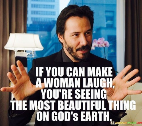 If-You-Can-Make-A-Woman-Laugh-Youre-Seeing-The-Most-Beautiful-Thing-Quotes.jpeg