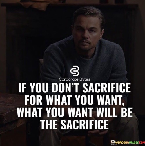 If-You-Dont-Sacrifice-For-What-You-Want-What-You-Want-Will-Be-The-Sacrifice-Quotes.jpeg