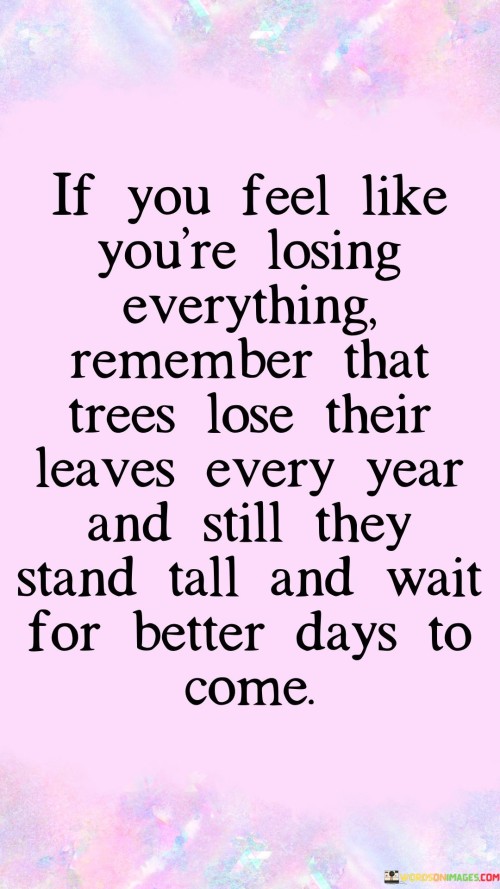 If-You-Feel-Like-Youre-Losing-Everything-Remember-That-Tress-Lose-Their-Leaves-Every-Year.jpeg