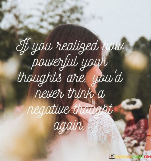 If You Realized How Thoughts Are You'd Never Think A Negative Thought Again Quotes