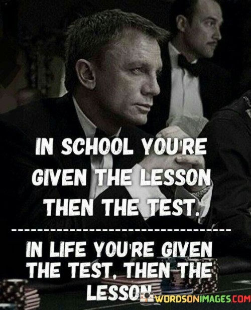 In School Your Given The Lesson Then The Test Quotes