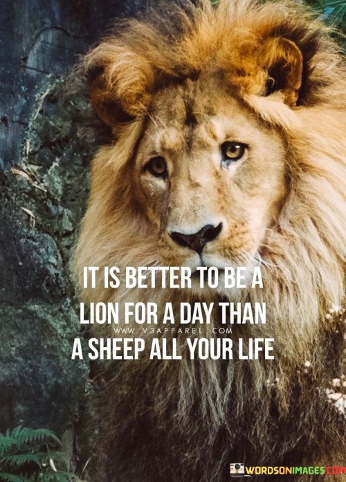 It Is Better To Be A Lion For A Day Than A Sheep All Your Life Quotes