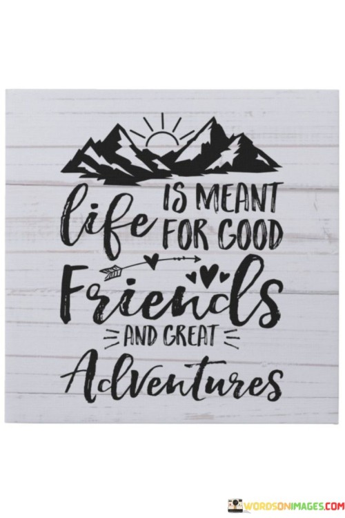 Life Is Meant For Good Friends And Great Adventures Quotes