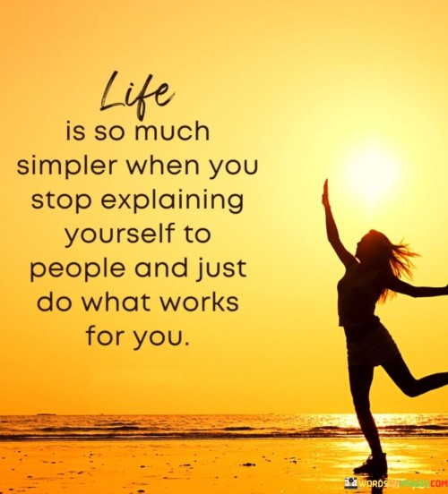 Life-Is-So-Much-Simpler-When-You-Stop-Explaning-Yourself-To-Quotes