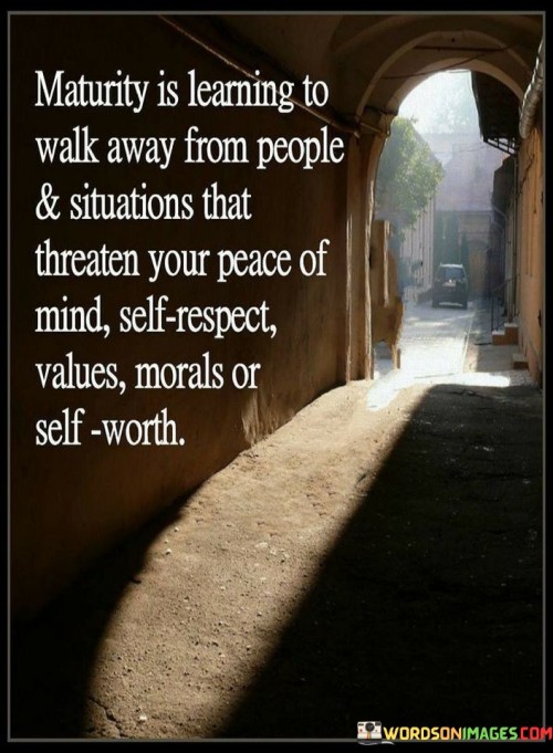 Maturity-Is-Learning-To-Walk-Away-From-People-And-Situations-That-Threaten-Your-Peace-Of-Mind-Self-Respect-Quotes.jpeg