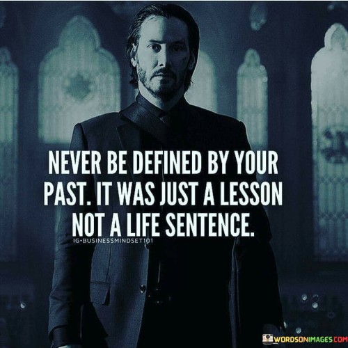 Never Be Defined By Your Past It Was Just A Lesson Not A Life Sentence Quotes